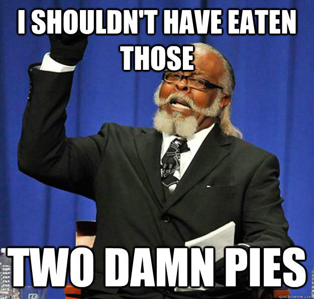 I shouldn't have eaten those two damn pies  Jimmy McMillan