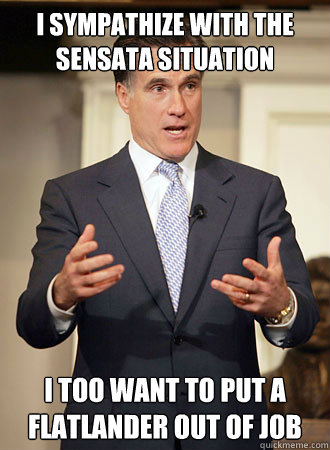 i sympathize with the sensata situation  i too want to put a flatlander out of job  Relatable Romney