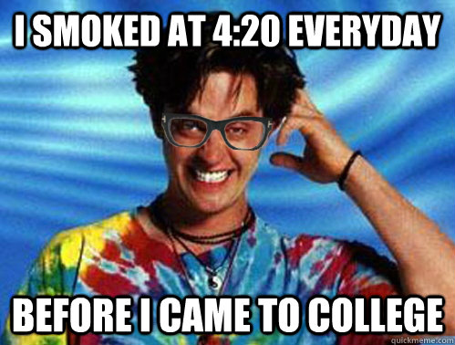 I smoked at 4:20 everyday Before I Came to College - I smoked at 4:20 everyday Before I Came to College  Hipster Stoner