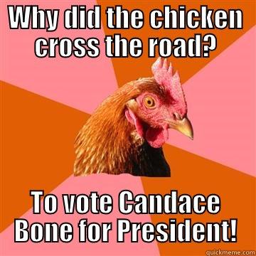WHY DID THE CHICKEN CROSS THE ROAD? TO VOTE CANDACE BONE FOR PRESIDENT! Anti-Joke Chicken
