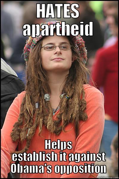 HATES APARTHEID HELPS ESTABLISH IT AGAINST OBAMA'S OPPOSITION College Liberal