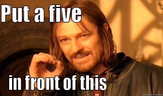 PUT A FIVE                      IN FRONT OF THIS                Boromir