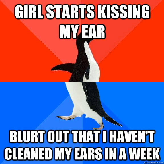 Girl starts kissing my ear blurt out that I haven't cleaned my ears in a week - Girl starts kissing my ear blurt out that I haven't cleaned my ears in a week  Socially Awesome Awkward Penguin