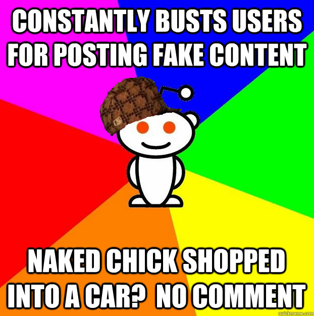 CONSTANTLY BUSTS USERS FOR POSTING FAKE CONTENT NAKED CHICK SHOPPED INTO A CAR?  NO COMMENT  Scumbag Redditor