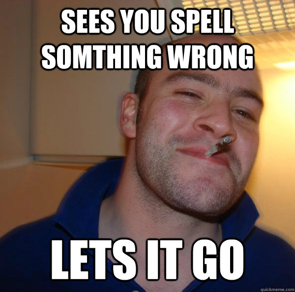 sees you spell somthing wrong lets it go - sees you spell somthing wrong lets it go  Misc
