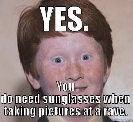 YES. YOU DO NEED SUNGLASSES WHEN TAKING PICTURES AT A RAVE. Over Confident Ginger