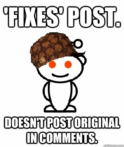 'Fixes' post. Doesn't post original in comments.  Scumbag Redditor