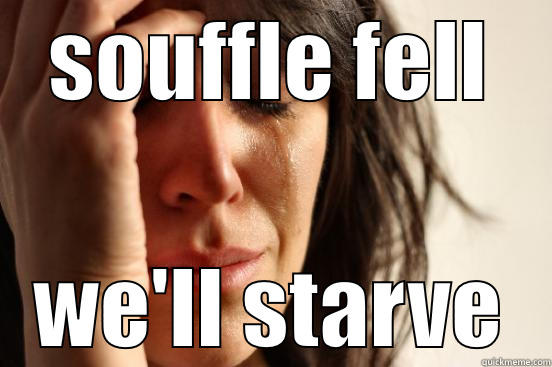 SOUFFLE FELL WE'LL STARVE First World Problems