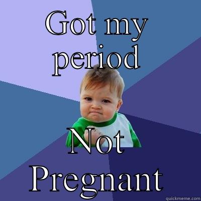 GOT MY PERIOD NOT PREGNANT Success Kid