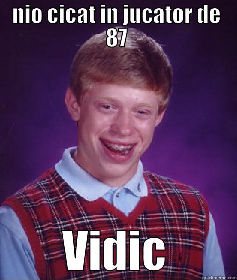 NIO CICAT IN JUCATOR DE 87 VIDIC Bad Luck Brian