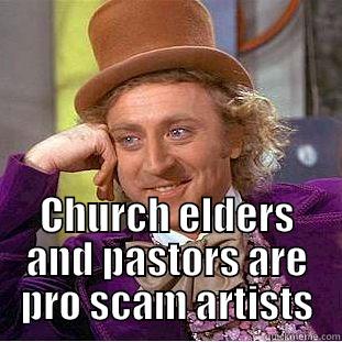  CHURCH ELDERS AND PASTORS ARE PRO SCAM ARTISTS Condescending Wonka