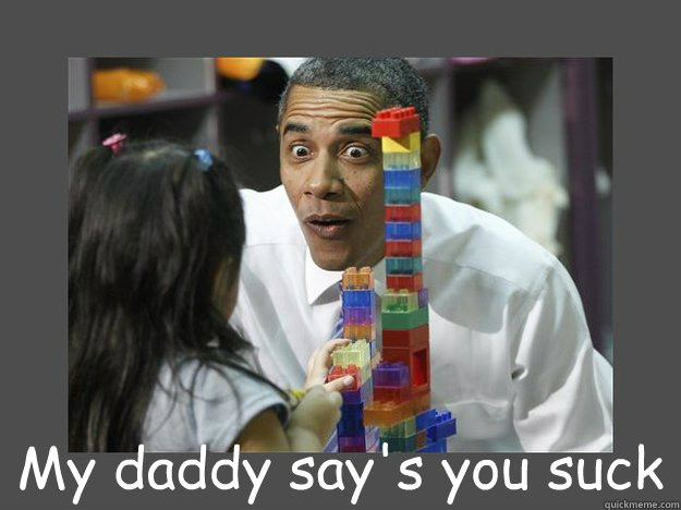  My daddy say's you suck  