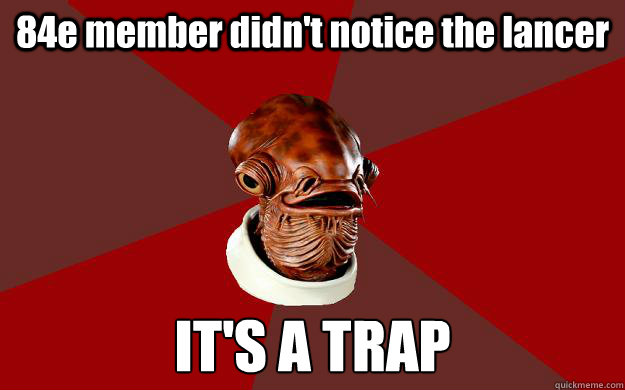 84e member didn't notice the lancer IT'S A TRAP  Admiral Ackbar Relationship Expert