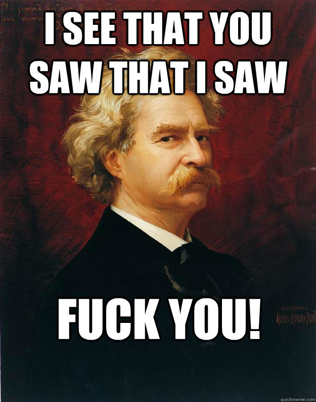 I see that you saw that I saw Fuck You!  Doomed Mark Twain