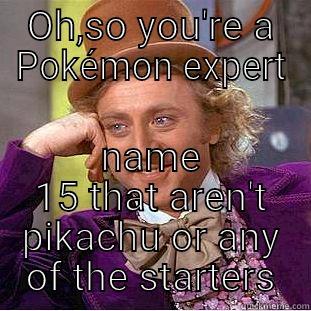 OH,SO YOU'RE A POKÉMON EXPERT NAME 15 THAT AREN'T PIKACHU OR ANY OF THE STARTERS Condescending Wonka
