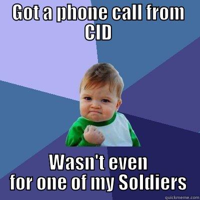 GOT A PHONE CALL FROM CID WASN'T EVEN FOR ONE OF MY SOLDIERS Success Kid