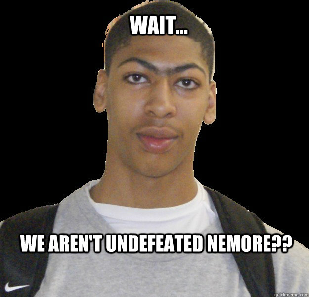 WAIT... We AREN'T UNDEFEATED NEMORE??  Anthony davis