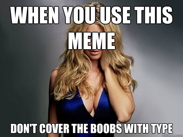 When you use this 
meme don't cover the boobs with type - When you use this 
meme don't cover the boobs with type  Scumbag Reality