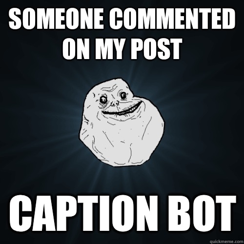 Someone commented on my post Caption bot  Forever Alone