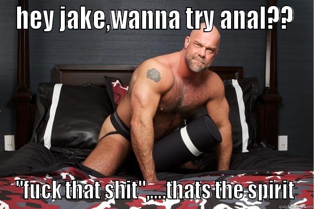 HEY JAKE,WANNA TRY ANAL?? 