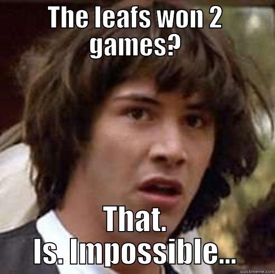 The leafs won 2 games - THE LEAFS WON 2 GAMES? THAT. IS. IMPOSSIBLE... conspiracy keanu