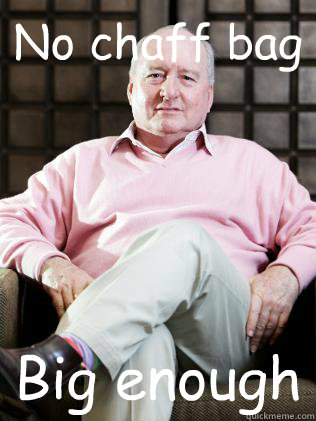 No chaff bag Big enough  Alan Jones