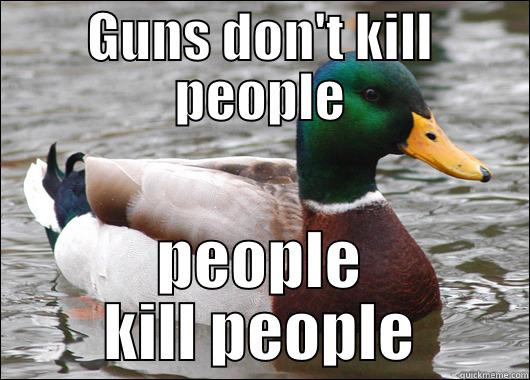 GUNS DON'T KILL PEOPLE PEOPLE KILL PEOPLE Actual Advice Mallard