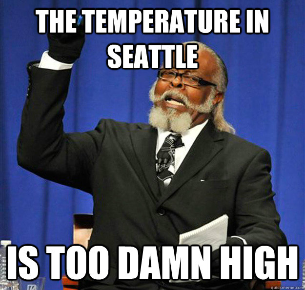 The Temperature in Seattle Is too damn high  Jimmy McMillan
