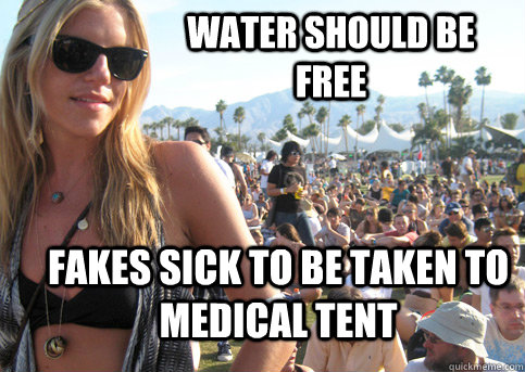 Water should be free fakes sick to be taken to medical tent  Privileged Festival Girl