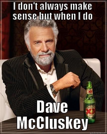 I DON'T ALWAYS MAKE SENSE BUT WHEN I DO DAVE MCCLUSKEY The Most Interesting Man In The World