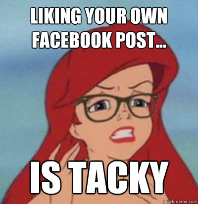 Liking your own facebook post... is tacky - Liking your own facebook post... is tacky  Hipster Ariel