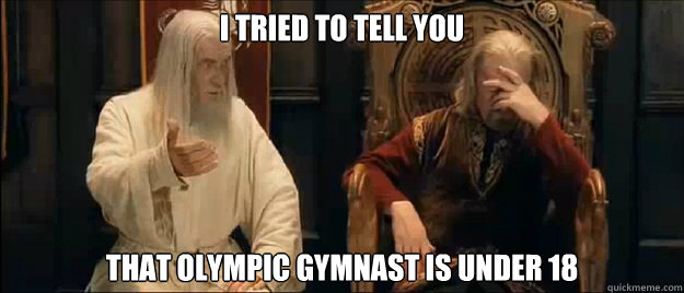 I tried to tell you that olympic gymnast is under 18  Annoyed Gandalf