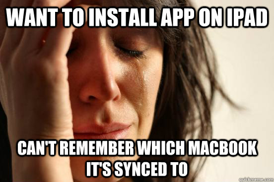 Want to install app on iPad Can't remember which MacBook it's synced to  First World Problems