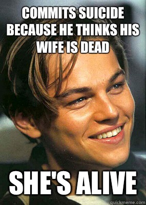 Commits suicide because he thinks his wife is dead She's alive  Bad Luck Leonardo Dicaprio