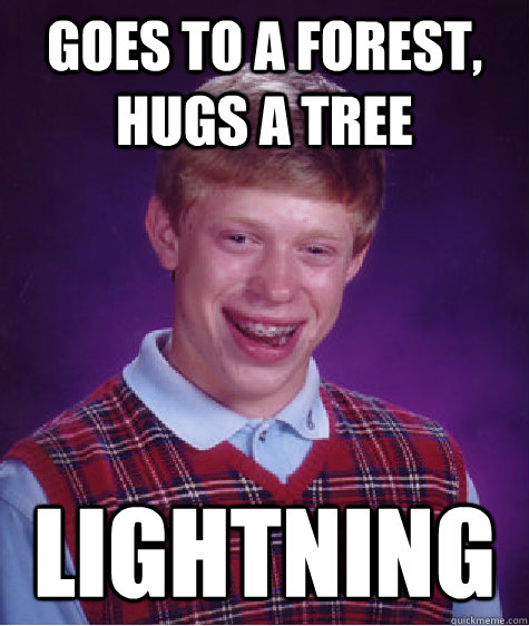 goes to a forest, hugs a tree lightning  Bad Luck Brian