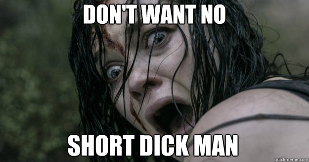 DON'T WANT NO SHORT DICK MAN  