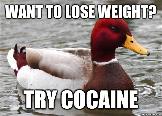 Want to lose weight? try cocaine  Malicious Advice Mallard