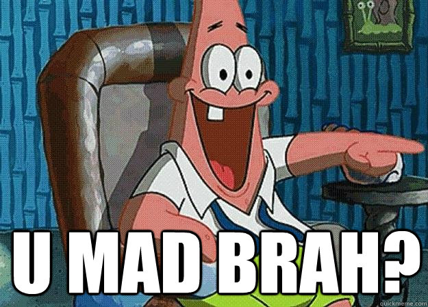  U MAD BRAH?  