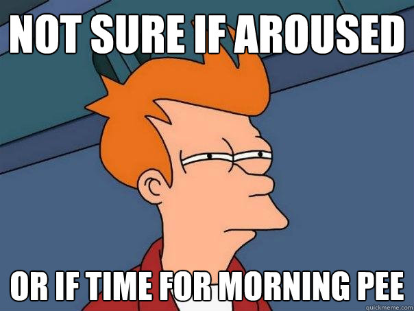 not sure if aroused or if time for morning pee  Futurama Fry