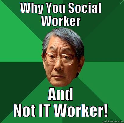 WHY YOU SOCIAL WORKER AND NOT IT WORKER! High Expectations Asian Father