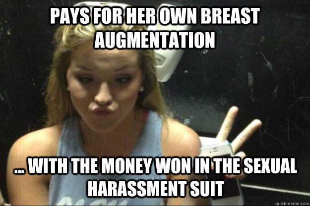 pays for her own breast augmentation ... With the money won in the sexual harassment suit  Annoying Suburban Girl