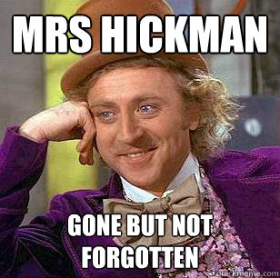 Mrs hickman  gone but not forgotten  Condescending Wonka