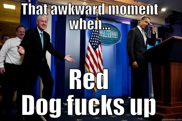 THAT AWKWARD MOMENT WHEN... RED DOG FUCKS UP Inappropriate Timing Bill Clinton
