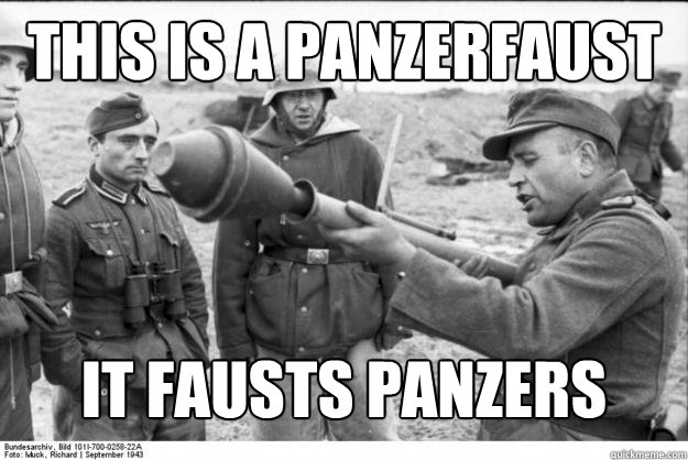 This is a Panzerfaust it Fausts panzers - This is a Panzerfaust it Fausts panzers  Panzerfaust