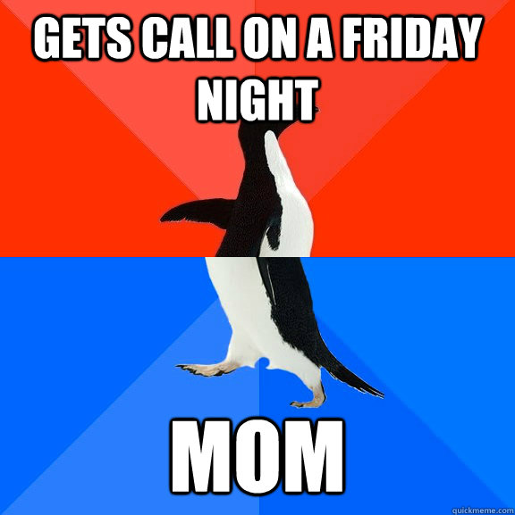 gets call on a friday night mom  Socially Awesome Awkward Penguin