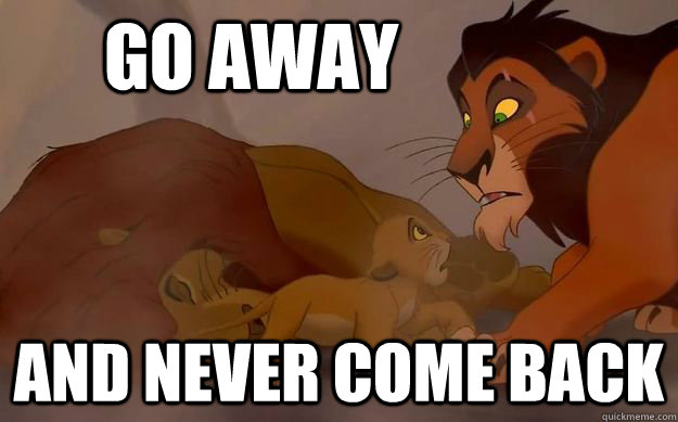 Go away And never come back - Go away And never come back  Lion King Run Away