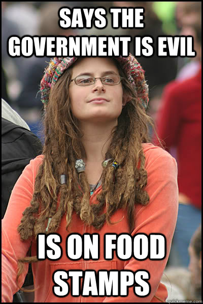 says the Government is evil is on food stamps  College Liberal