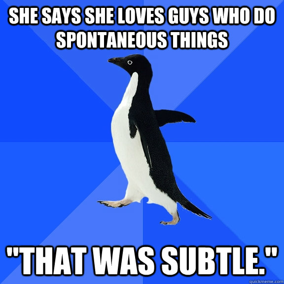 she says she loves guys who do spontaneous things 