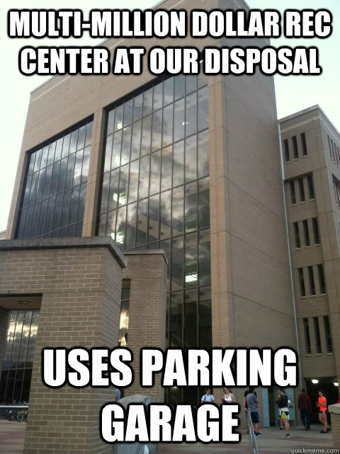 Multi-million dollar rec center at our disposal uses parking garage  Parking Garage