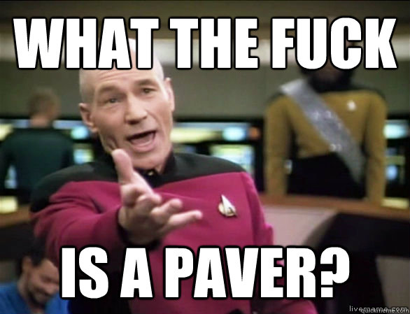 what the fuck is a paver?  Annoyed Picard HD